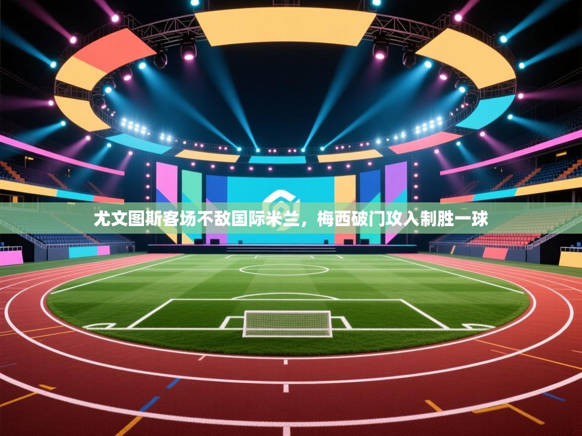 尤文图斯客场不敌国际米兰，梅西破门攻入制胜一球  第2张