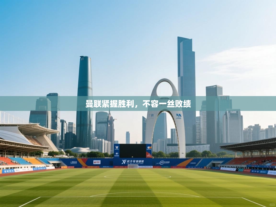 曼联紧握胜利，不容一丝败绩  第2张