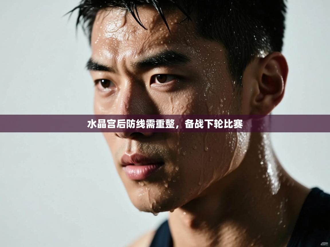 水晶宫后防线需重整，备战下轮比赛  第2张