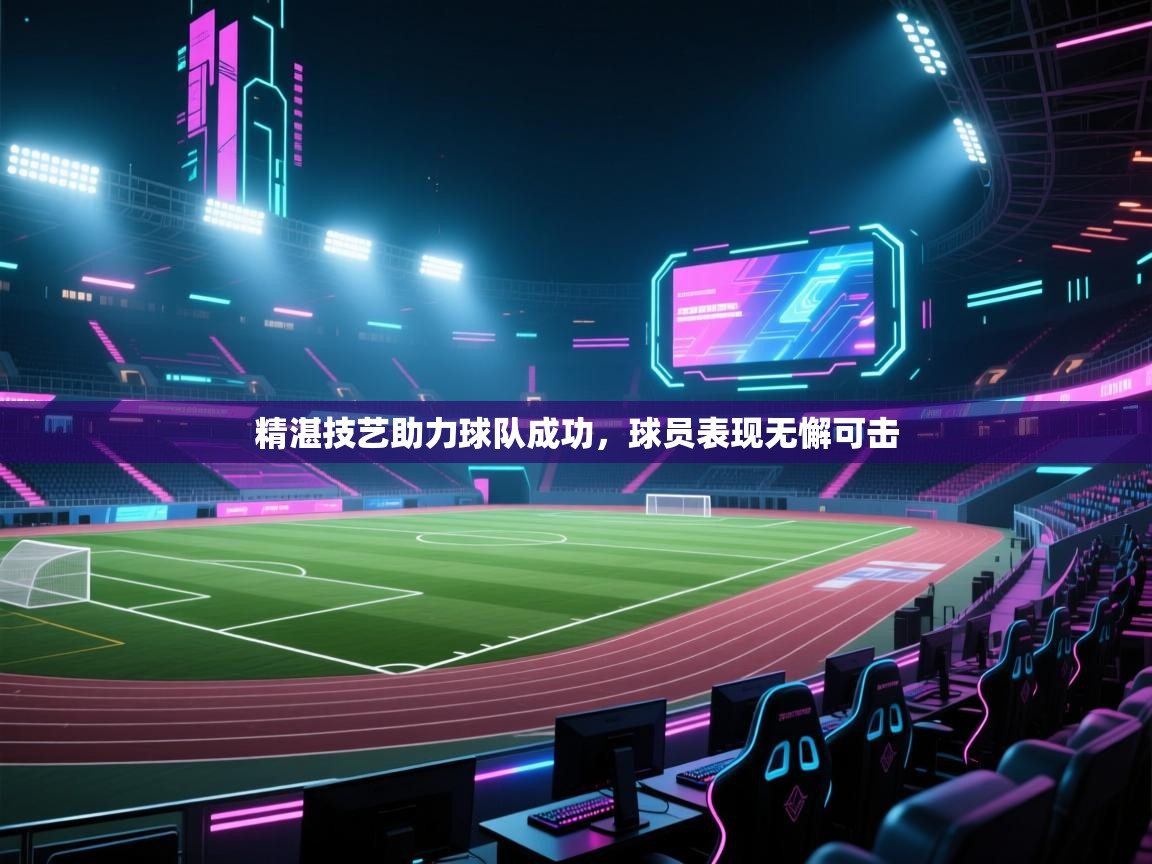 精湛技艺助力球队成功，球员表现无懈可击  第1张