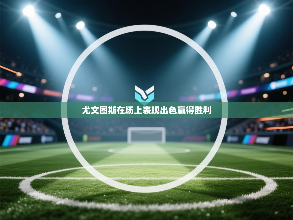 尤文图斯在场上表现出色赢得胜利  第1张