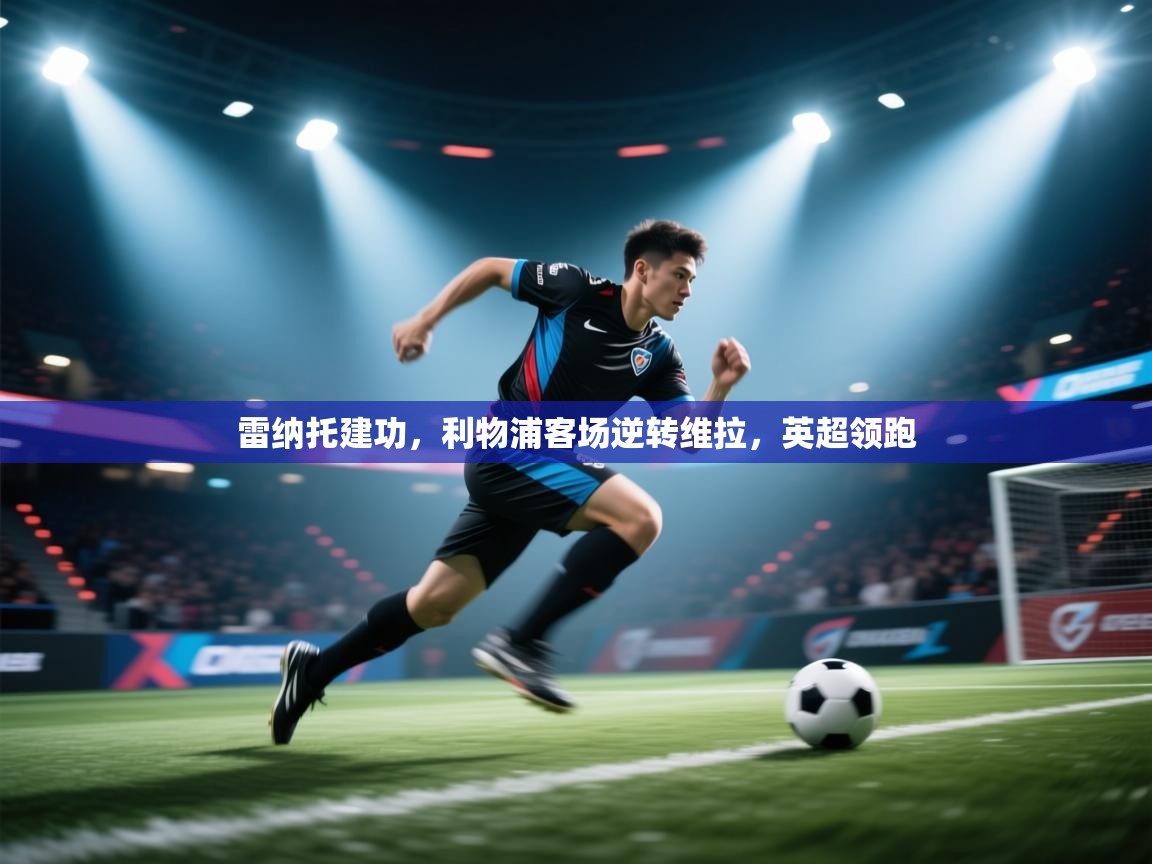 雷纳托建功，利物浦客场逆转维拉，英超领跑  第1张